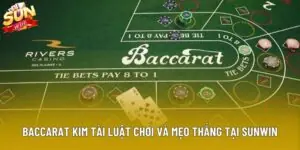 Baccarat Kim Tài Luật Chơi Và Mẹo Thắng Tại Sunwin