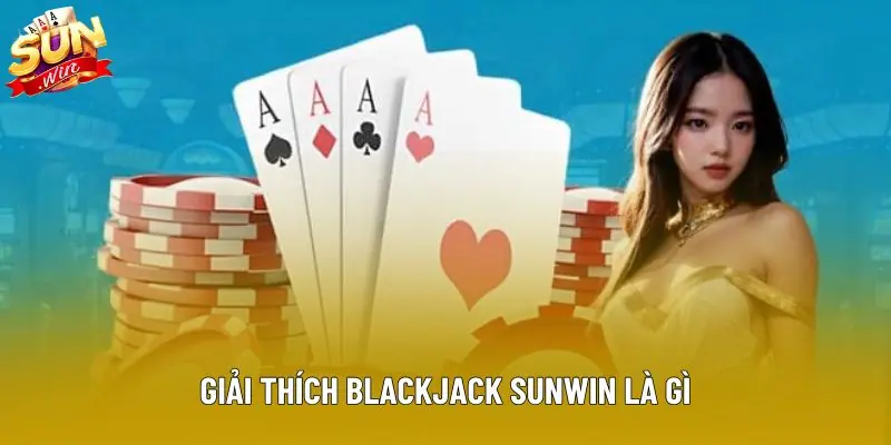 Giải thích blackjack sunwin là gì