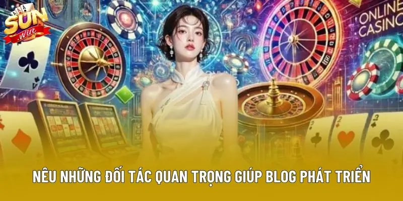 Nêu những đối tác quan trọng giúp blog phát triển