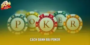 Cách Đánh Bài Poker: Chiến Thuật, Luật Chơi, Tư Duy Đỉnh Cao