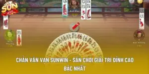 Chắn văn vạn sunwin - sân chơi giải trí đỉnh cao bậc nhất