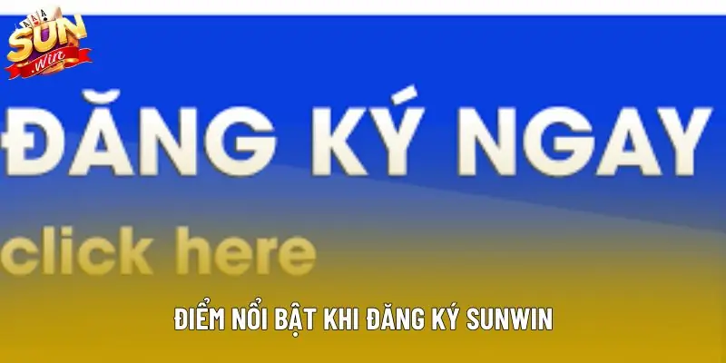 Điểm nổi bật khi đăng ký sunwin