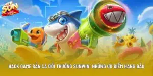 Hack Game Bắn Cá Đổi Thưởng Sunwin