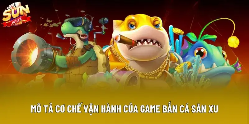 Mô tả cơ chế vận hành của game bắn cá săn xu