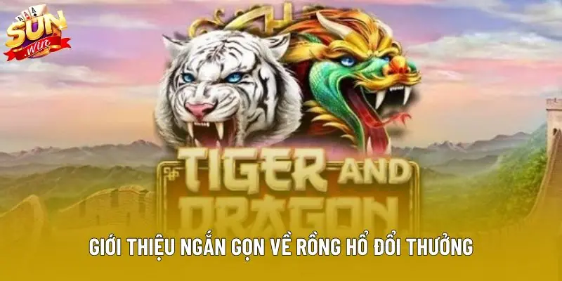 Giới thiệu ngắn gọn về rồng hổ đổi thưởng