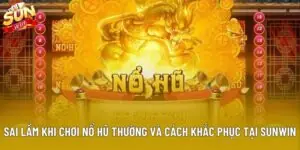 Sai Lầm Khi Chơi Nổ Hũ Thường Và Cách Khắc Phục Tại Sunwin