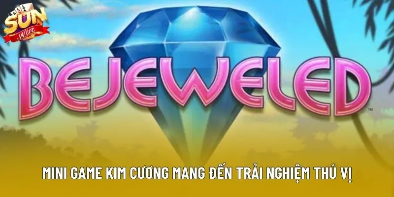 Mini game kim cương mang đến trải nghiệm thú vị