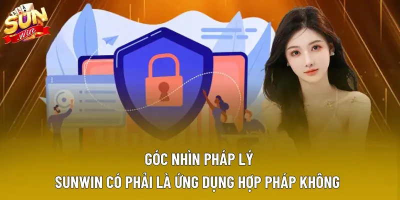 Sunwin có phải là ứng dụng hợp pháp không góc nhìn pháp lý