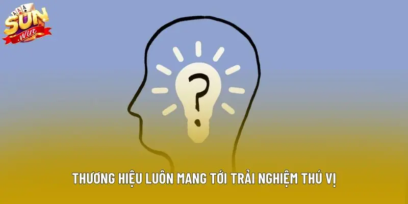Thương hiệu luôn mang tới trải nghiệm thú vị