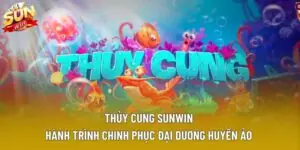 Thủy Cung Sunwin – Hành Trình Chinh Phục Đại Dương Huyền Ảo 