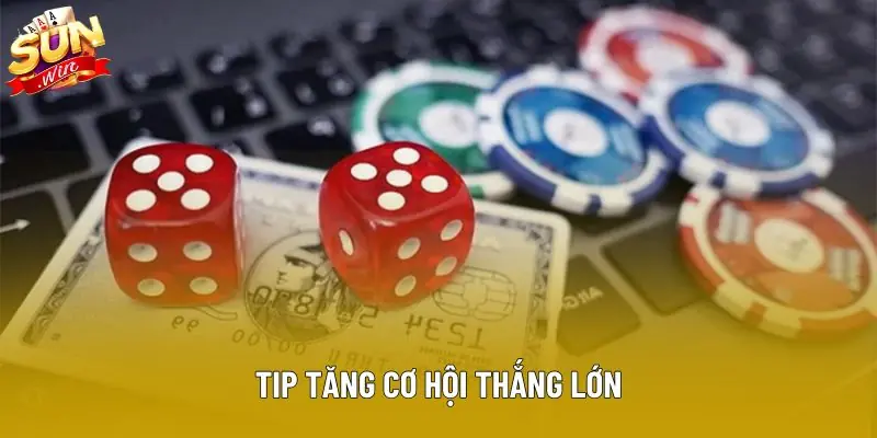 Tip tăng cơ hội thắng lớn