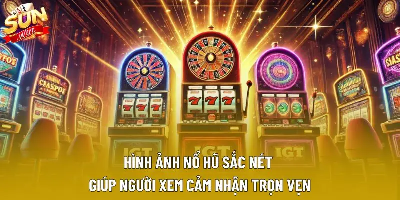 Hình ảnh nổ hũ sắc nét giúp người xem cảm nhận trọn vẹn