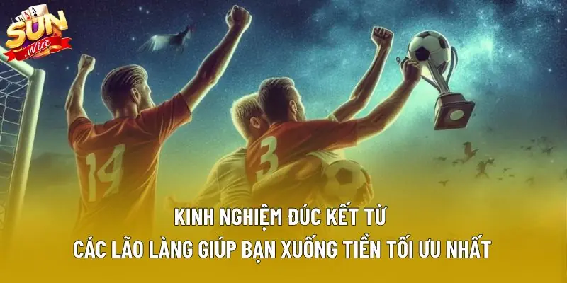 Kinh nghiệm đúc kết từ các lão làng giúp bạn xuống tiền tối ưu nhất