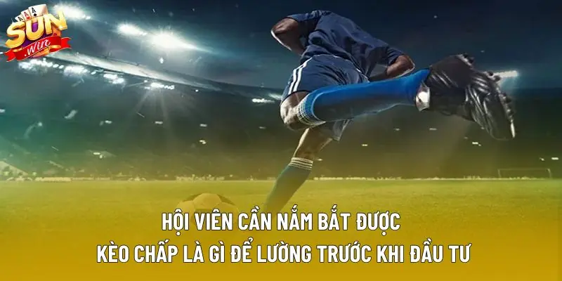 Hội viên cần nắm bắt được kèo chấp là gì để lường trước khi đầu tư